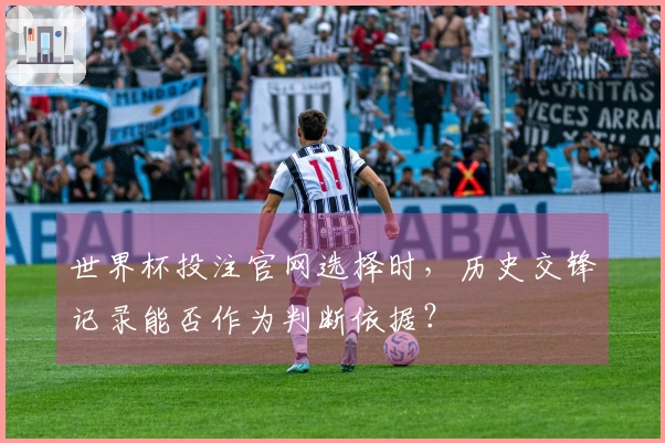 世界杯投注官网选择时，历史交锋记录能否作为判断依据？